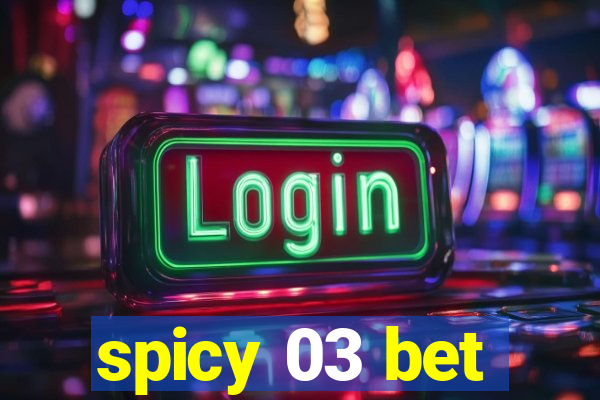 spicy 03 bet